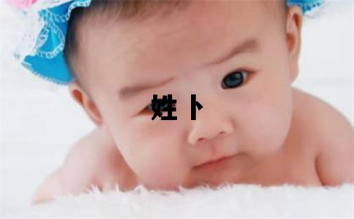 姓卜叫什么名字好 姓卜的男孩洋气的名字
