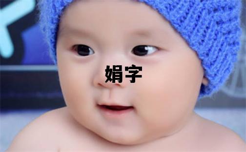 娟字取名的寓意 娟字取名的寓意女孩