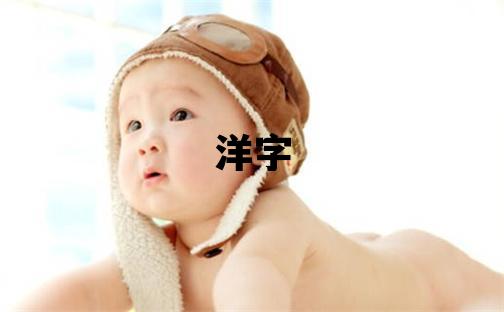 洋字取名的寓意 洋字取名的寓意男孩