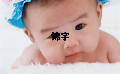 锦字五行属什么 锦字男孩最佳组合名字