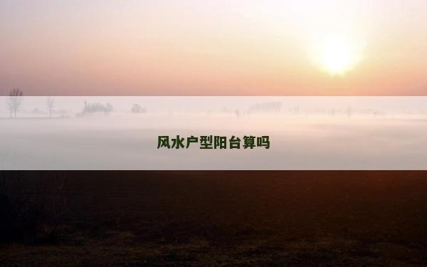 风水户型阳台算吗