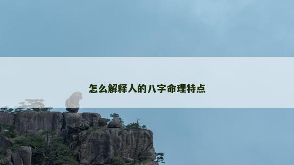 怎么解释人的八字命理特点