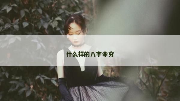 什么样的八字命穷