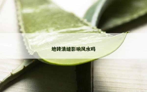 地砖清缝影响风水吗