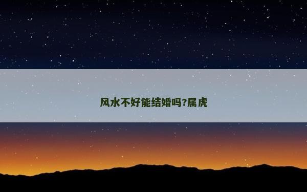 风水不好能结婚吗?属虎