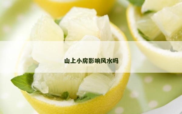 山上小房影响风水吗