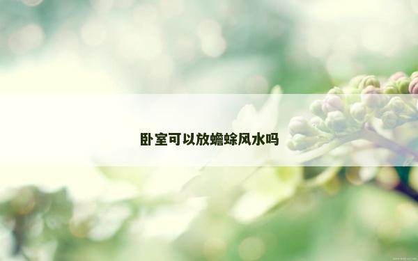 卧室可以放蟾蜍风水吗