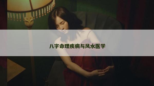 八字命理疾病与风水医学