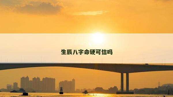 生辰八字命硬可信吗
