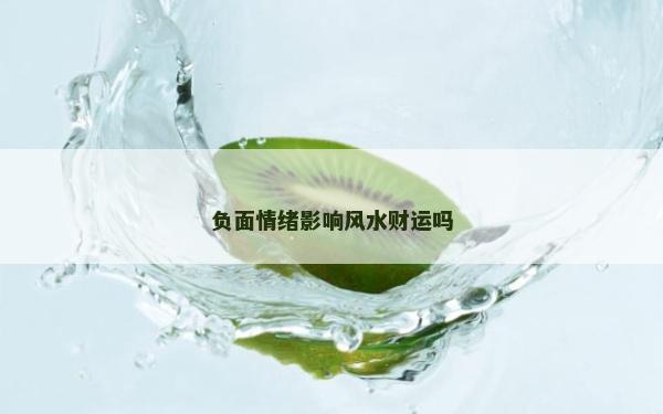 负面情绪影响风水财运吗