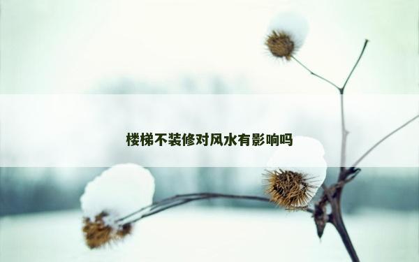 楼梯不装修对风水有影响吗