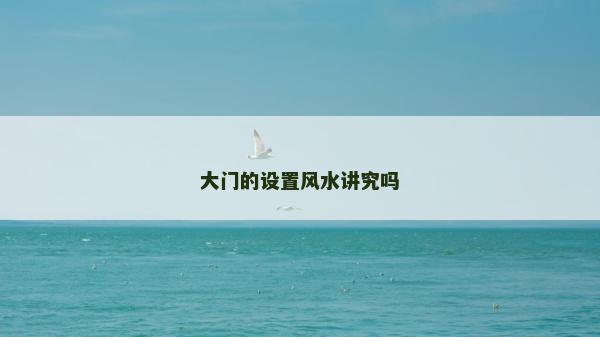 大门的设置风水讲究吗