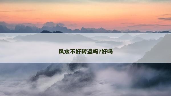 风水不好转运吗?好吗