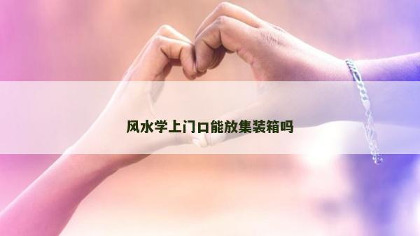 风水学上门口能放集装箱吗