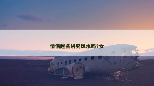 情侣起名讲究风水吗?女