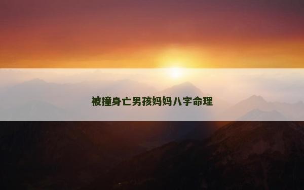 被撞身亡男孩妈妈八字命理