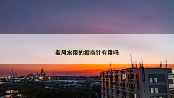 看风水用的指南针有用吗