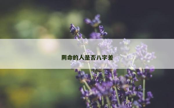 阴命的人是否八字差