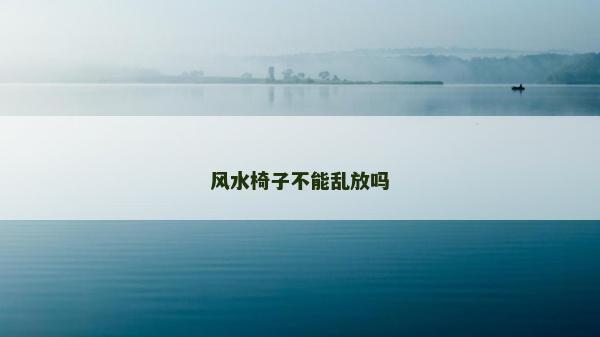 风水椅子不能乱放吗