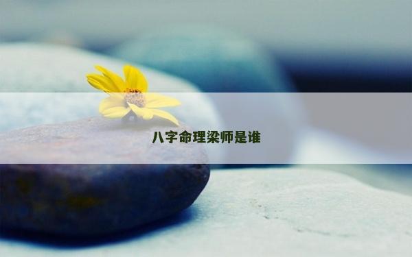 八字命理梁师是谁