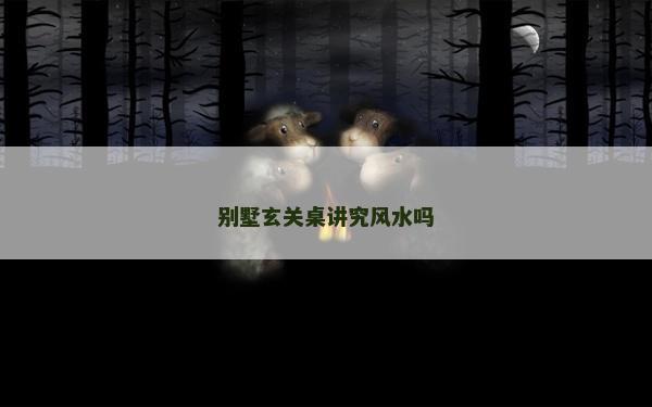 别墅玄关桌讲究风水吗