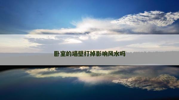 卧室的墙壁打掉影响风水吗