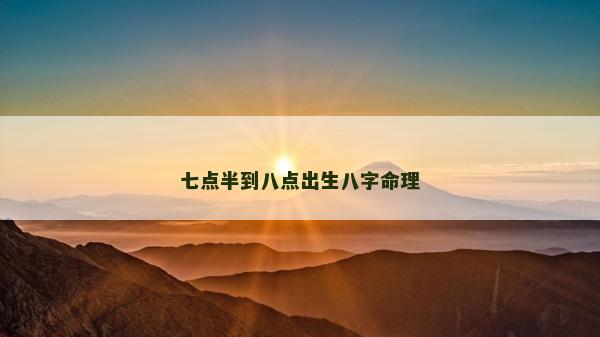 七点半到八点出生八字命理