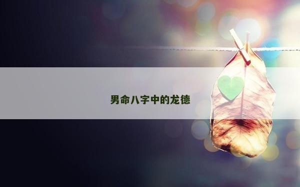 男命八字中的龙德