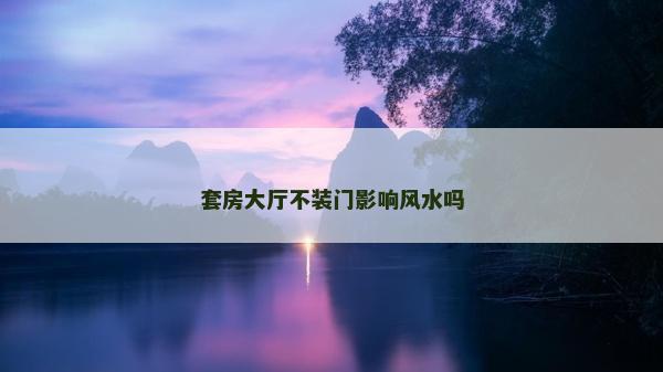 套房大厅不装门影响风水吗