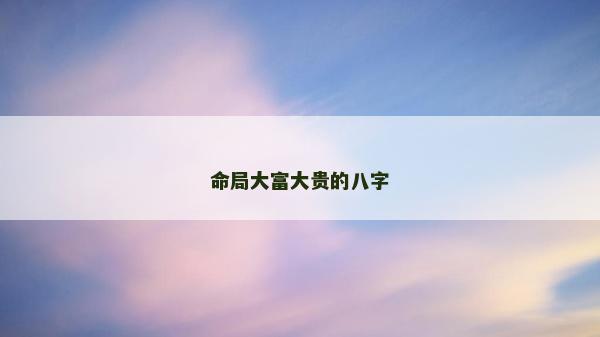 命局大富大贵的八字
