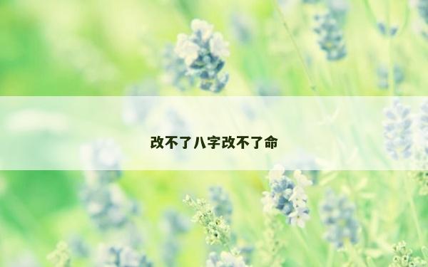 改不了八字改不了命