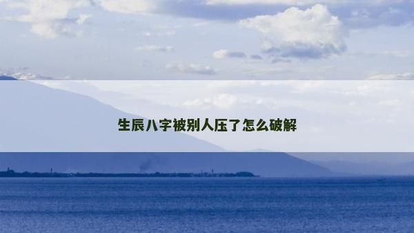 生辰八字被别人压了怎么破解