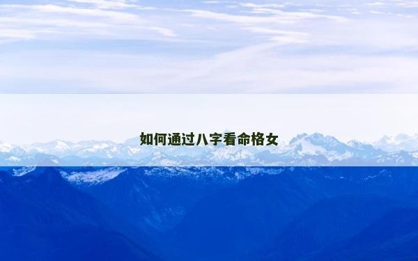 如何通过八字看命格女