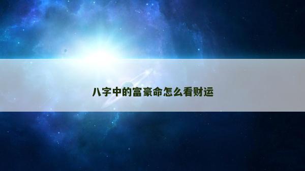 八字中的富豪命怎么看财运