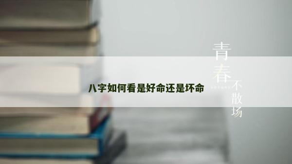 八字如何看是好命还是坏命