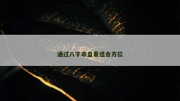 通过八字命盘看适合方位
