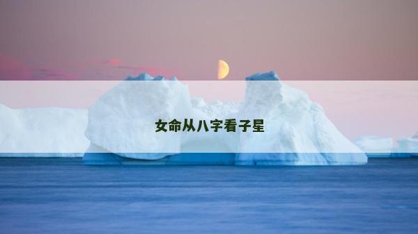 女命从八字看子星