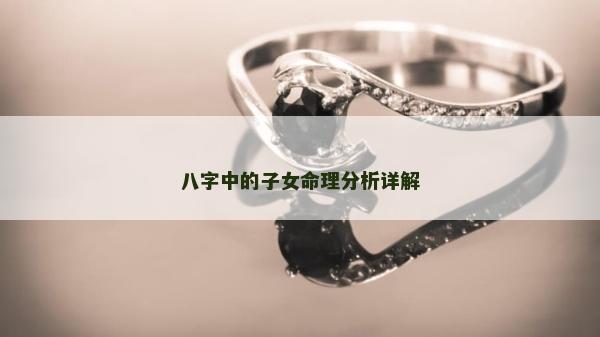 八字中的子女命理分析详解