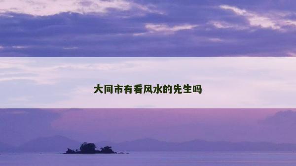 大同市有看风水的先生吗