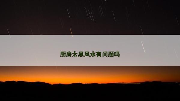 厨房太黑风水有问题吗