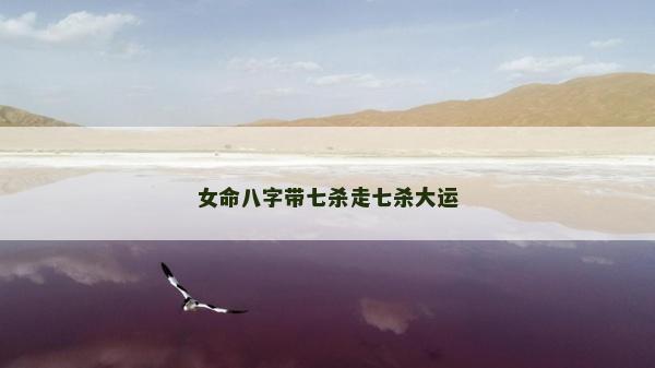 女命八字带七杀走七杀大运