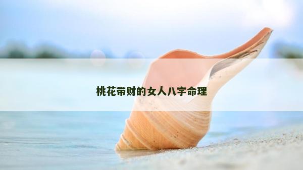 桃花带财的女人八字命理