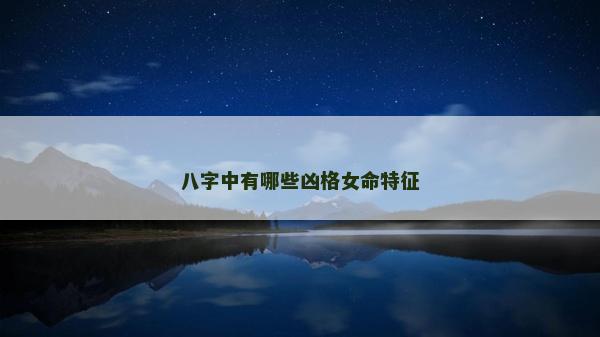八字中有哪些凶格女命特征