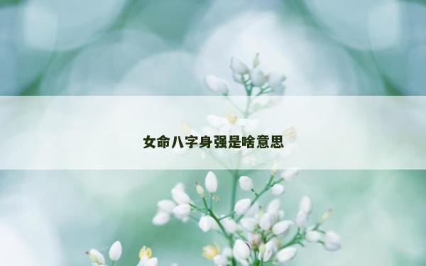 女命八字身强是啥意思