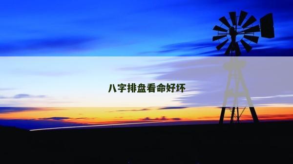 八字排盘看命好坏