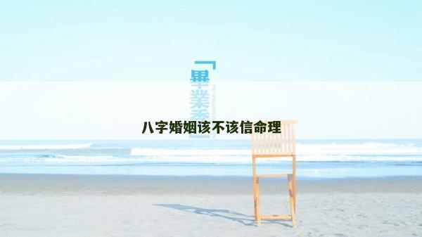 八字婚姻该不该信命理