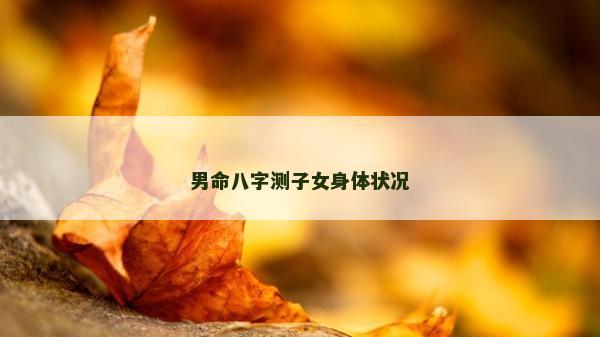 男命八字测子女身体状况