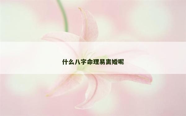 什么八字命理易离婚呢