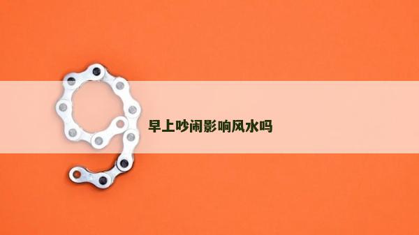 早上吵闹影响风水吗