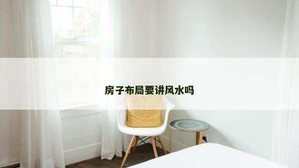 房子布局要讲风水吗